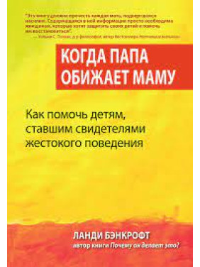 Когда папа обижает маму. Как помочь детям, ставшим свидетелями жестокого поведения. Ланди Бэнкрофт