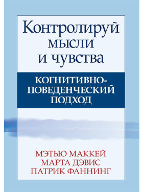 Контролируй мысли и чувства. Когнитивно-поведенческий подход. Мэтью Маккей, Марта Дэвис, Патрик Фаннинг