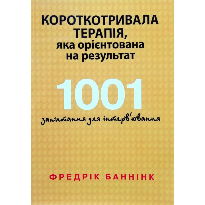 Кратковременная терапия, которая ориентирована на результат. 1001 вопрос для интервьюирования. Фредрик Баннинк