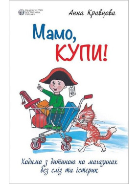 Мама, купи! или Ходим с ребенком по магазинам без слез и истерик. Анна Кравцова