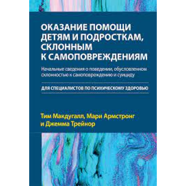 Оказание помощи детям и подросткам, склонным к самоповреждениям.Тим Макдугалл, Мари Армстронг, Джемма Трейнор
