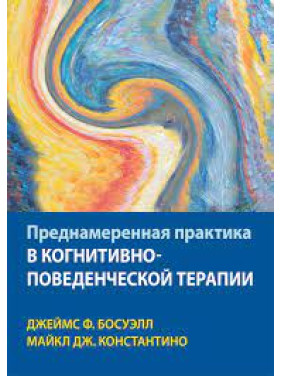 Навмисна практика у когнітивно-поведінковій терапії. Джеймс Ф. Босуелл, Майкл Дж. Константіно