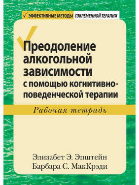 Преодоление алкогольной зависимости с помощью когнитивно-поведенческой терапии. Рабочая тетрадь. Эпштейн.