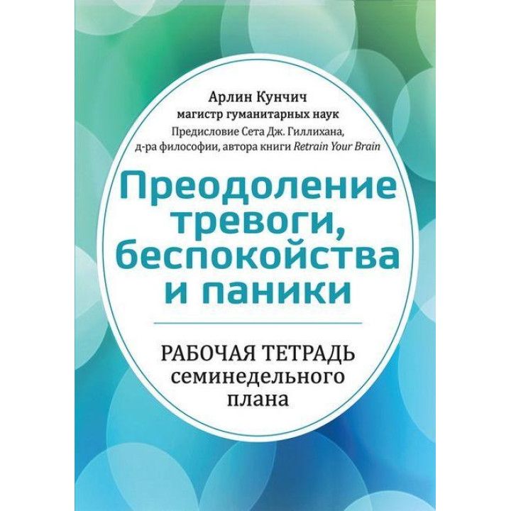 Преодоление тревоги, беспокойства и паники. Рабочая тетрадь семинедельного плана. Арлин Кунчич