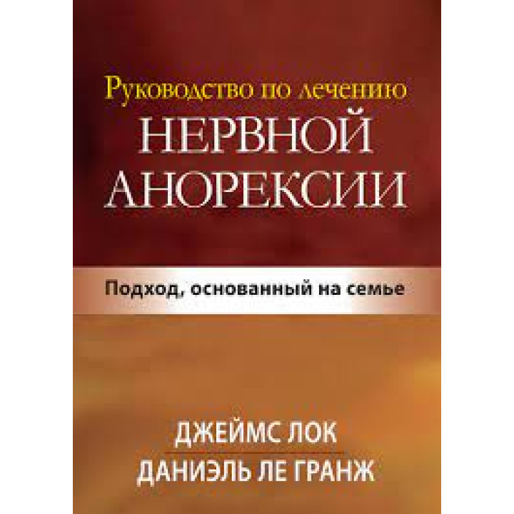 Руководство по лечению нервной анорексии. Подход, основанный на семье. Джеймс Д. Лок.