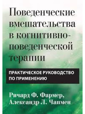 Поведінкові втручання у когнітивно-поведінковій терапії. Практичний посібник Р. Фармер. А Чапмен