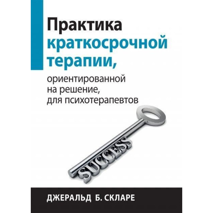 Практика краткосрочной терапии, ориентированной на решение, для психотерапевтов. Джеральд Б. Скларе.