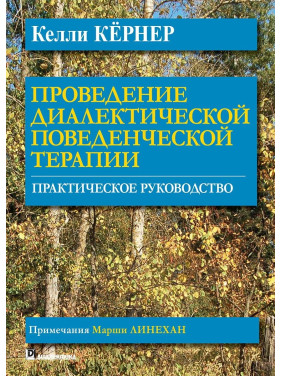 Проведение диалектической поведенческой терапии. Практическое руководство. Келли Кёрнер