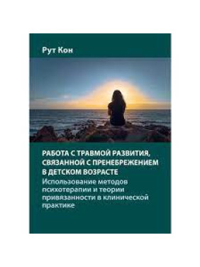 Работа с травмой развития, связанной с пренебрежением в детском возрасте. Рут Кон. 