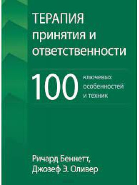 Терапия принятия и ответственности. 100 ключевых особенностей и техник. Ричард Беннетт