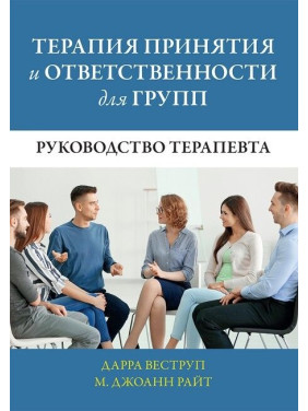 Терапия принятия и ответственности для групп. Руководство терапевта. Дарра Веструп, М. Джоанн Райт