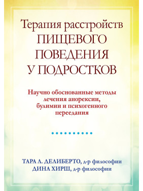 Терапия расстройств пищевого поведения у подростков.Тара Л. Делиберто, Дина Хирш