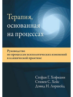 Терапия, основанная на процессах. Стефан Г. Хофманн, Стивен С. Хейс, Дэвид Н. Лоршейд.