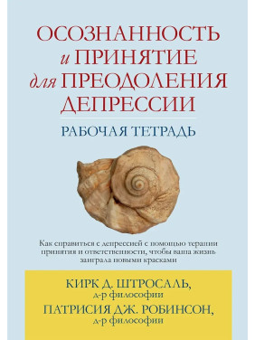 Осознанность и принятие для преодоления депрессии. Рабочая тетрадь, Кирк Д. Штросаль, Патрисия Дж. Робинсон