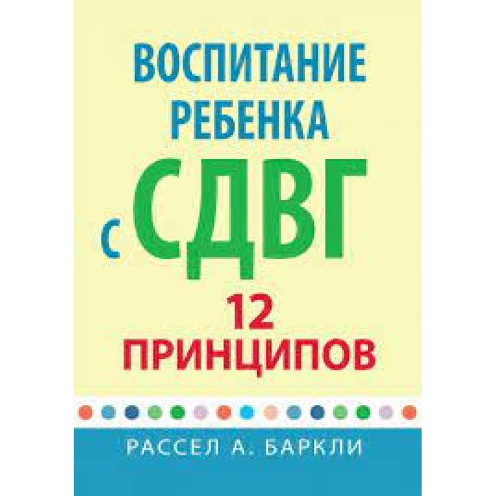 Воспитание ребенка с СДВГ: 12 принципов. Рассел А. Баркли
