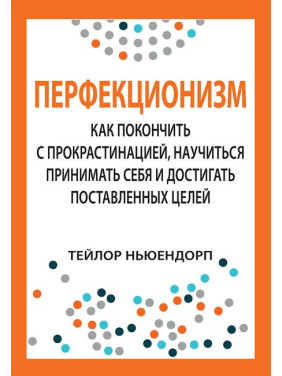 Перфекционизм: как покончить с прокрастинацией, научиться принимать себя и достигать поставленных целей.