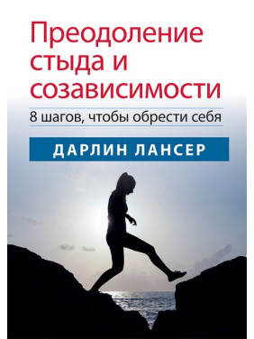 Преодоление стыда и созависимости: 8 шагов, чтобы обрести себя. Дарлин Лансер