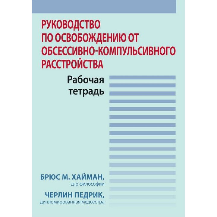 Руководство по освобождению от обсессивно-компульсивного расстройства. Рабочая тетрадь. Брюс М. Хайман, Черлин Педрик