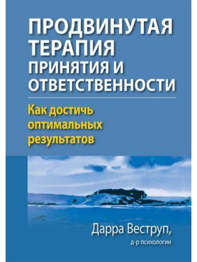 Продвинутая терапия принятия и ответственности. Как достичь оптимальных результатов. Дарра Веструп