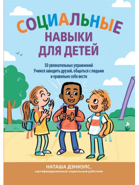 Социальные навыки для детей: 50 увлекательных упражнений. Наташа Дэниелс