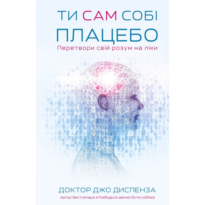Ти сам собі плацебо. Перетвори свій розум на ліки. Джо Диспенза