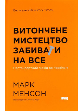 Витончене мистецтво забивати на все. Нестандартний підхід до проблем. Марк Менсон