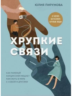 Хрупкие связи. Как раненый нарциссизм мешает нам жить в мире с собой и другими. Пирумова Ю.